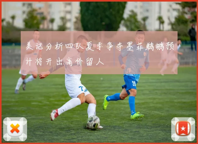 美记分析四队夏季争夺墨菲鹈鹕预计将开出高价留人