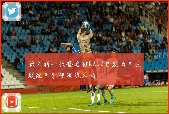 欧文新一代签名鞋KAI3首发马年主题配色引领潮流风尚